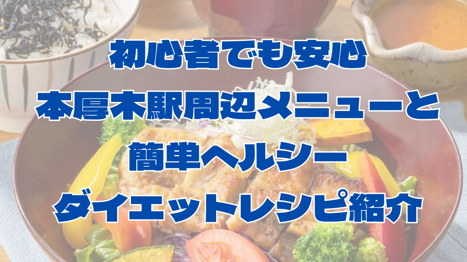 初心者でも安心本厚木駅周辺メニューと簡単ヘルシーダイエットレシピ紹介