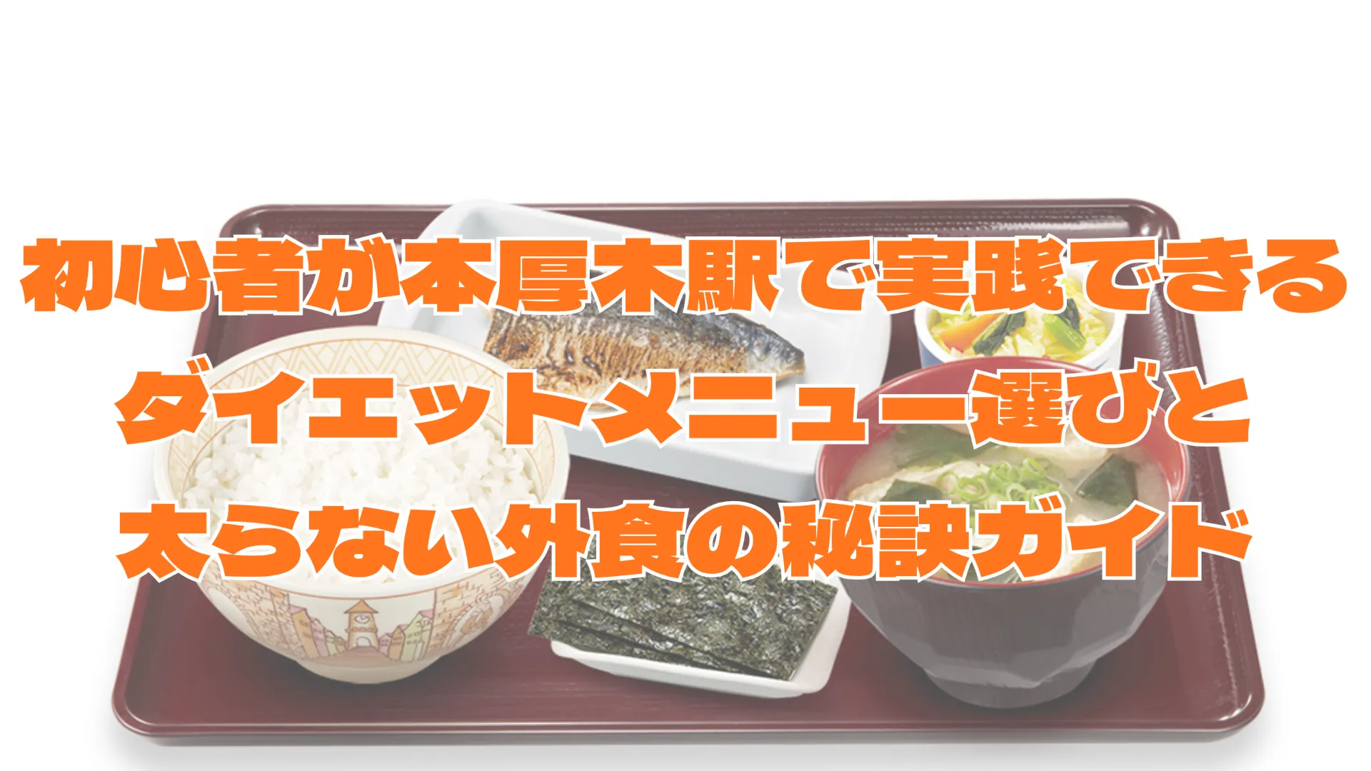 初心者が本厚木駅で実践できるダイエットメニュー選びと太らない外食の秘訣ガイド